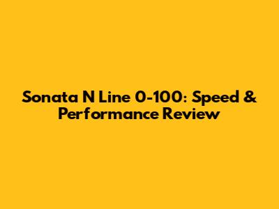 Sonata N Line 0-100: Speed & Performance Review