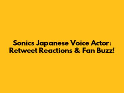 Sonic's Japanese Voice Actor: Retweet Reactions & Fan Buzz!