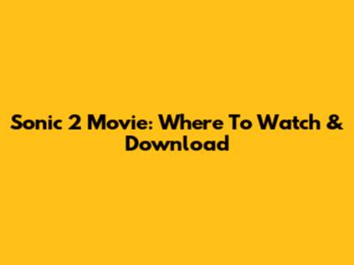Sonic 2 Movie: Where To Watch & Download