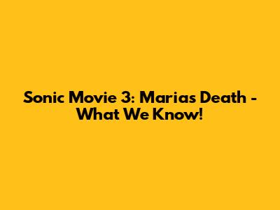 Sonic Movie 3: Maria's Death - What We Know!