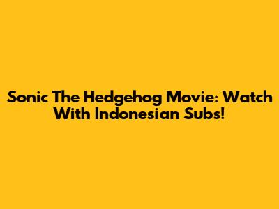 Sonic The Hedgehog Movie: Watch With Indonesian Subs!