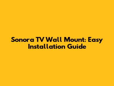 Sonora TV Wall Mount: Easy Installation Guide