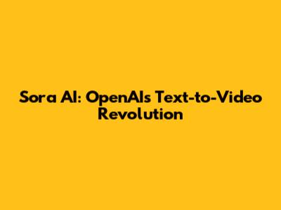 Sora AI: OpenAI's Text-to-Video Revolution