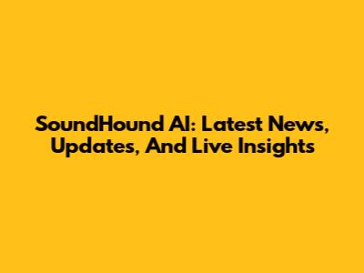 SoundHound AI: Latest News, Updates, And Live Insights