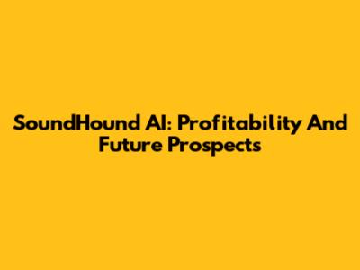 SoundHound AI: Profitability And Future Prospects