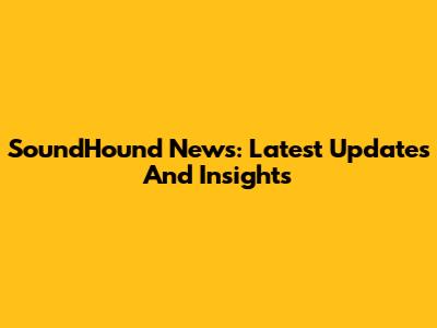 SoundHound News: Latest Updates And Insights
