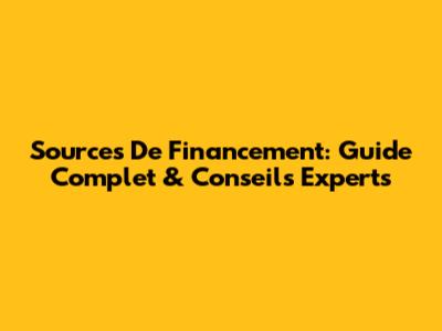Sources De Financement: Guide Complet & Conseils Experts