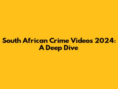 South African Crime Videos 2024: A Deep Dive