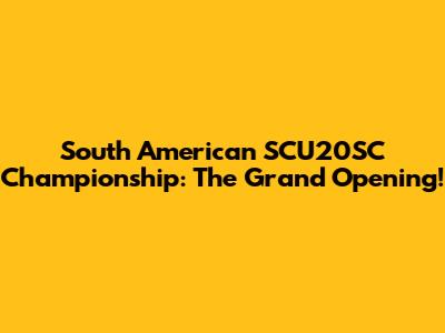 South American SCU20SC Championship: The Grand Opening!