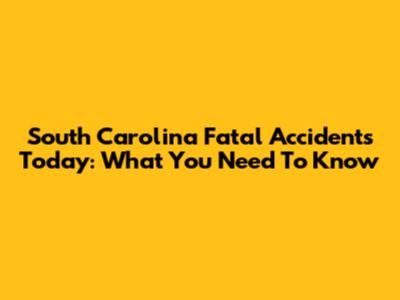 South Carolina Fatal Accidents Today: What You Need To Know