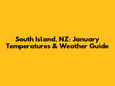 South Island, NZ: January Temperatures & Weather Guide