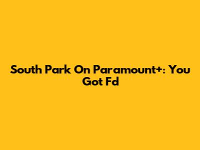 South Park On Paramount+: You Got F'd