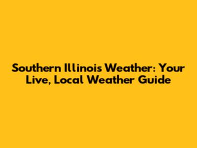 Southern Illinois Weather: Your Live, Local Weather Guide