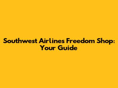 Southwest Airlines Freedom Shop: Your Guide
