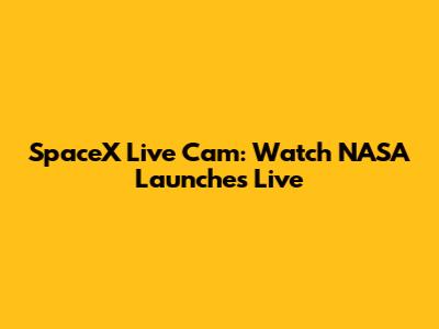 SpaceX Live Cam: Watch NASA Launches Live