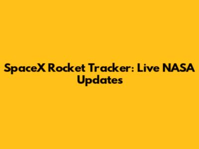 SpaceX Rocket Tracker: Live NASA Updates