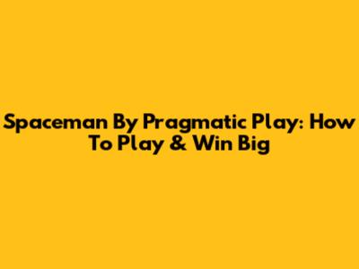 Spaceman By Pragmatic Play: How To Play & Win Big