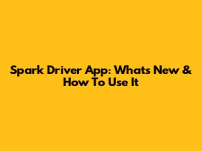 Spark Driver App: What's New & How To Use It