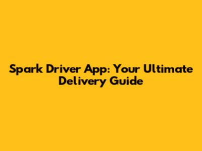 Spark Driver App: Your Ultimate Delivery Guide