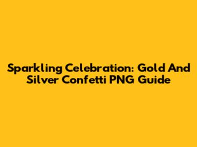 Sparkling Celebration: Gold And Silver Confetti PNG Guide
