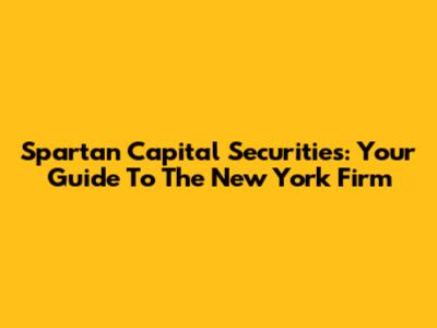 Spartan Capital Securities: Your Guide To The New York Firm