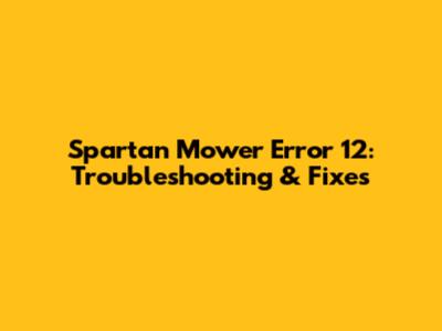 Spartan Mower Error 12: Troubleshooting & Fixes