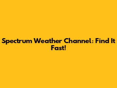 Spectrum Weather Channel: Find It Fast!