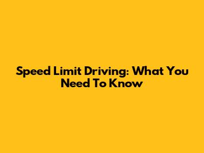 Speed Limit Driving: What You Need To Know