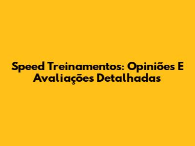 Speed Treinamentos: Opiniões E Avaliações Detalhadas