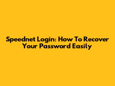 Speednet Login: How To Recover Your Password Easily