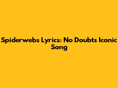 Spiderwebs Lyrics: No Doubt's Iconic Song
