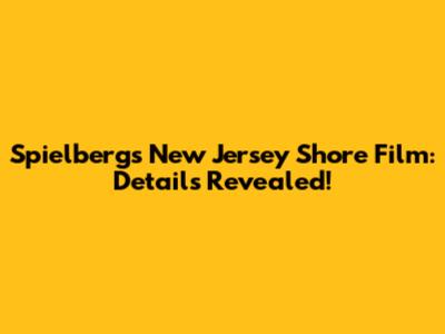Spielberg's New Jersey Shore Film: Details Revealed!