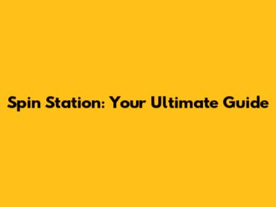 Spin Station: Your Ultimate Guide