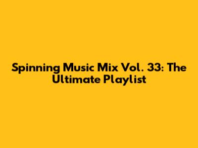 Spinning Music Mix Vol. 33: The Ultimate Playlist