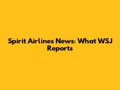 Spirit Airlines News: What WSJ Reports