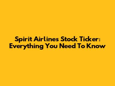Spirit Airlines Stock Ticker: Everything You Need To Know