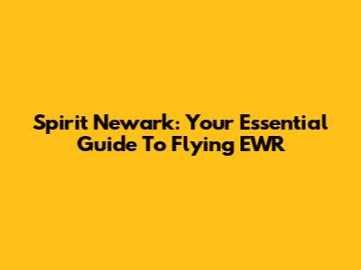 Spirit Newark: Your Essential Guide To Flying EWR
