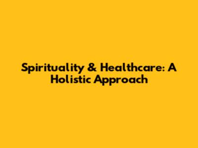 Spirituality & Healthcare: A Holistic Approach