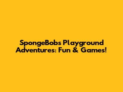 SpongeBob's Playground Adventures: Fun & Games!