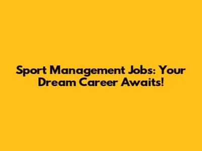 Sport Management Jobs: Your Dream Career Awaits!
