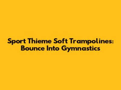 Sport Thieme Soft Trampolines: Bounce Into Gymnastics