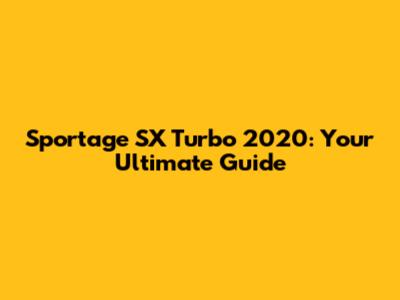 Sportage SX Turbo 2020: Your Ultimate Guide