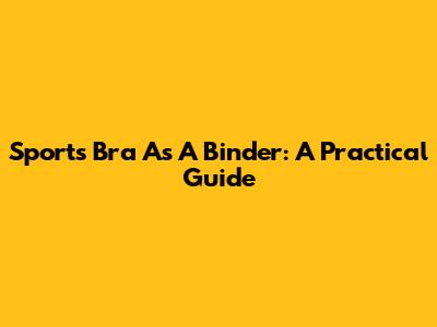 Sports Bra As A Binder: A Practical Guide