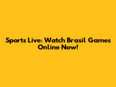 Sports Live: Watch Brasil Games Online Now!