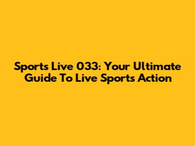 Sports Live 033: Your Ultimate Guide To Live Sports Action