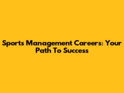 Sports Management Careers: Your Path To Success