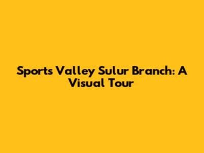 Sports Valley Sulur Branch: A Visual Tour