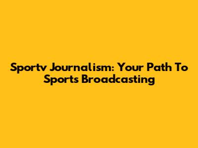 Sportv Journalism: Your Path To Sports Broadcasting