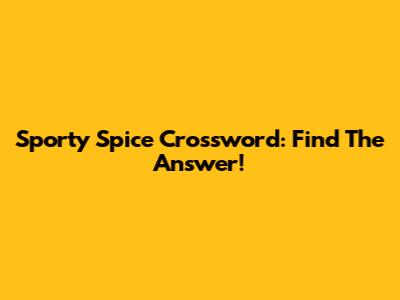 Sporty Spice Crossword: Find The Answer!