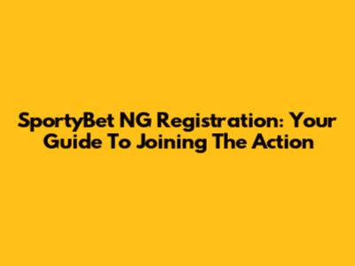 SportyBet NG Registration: Your Guide To Joining The Action